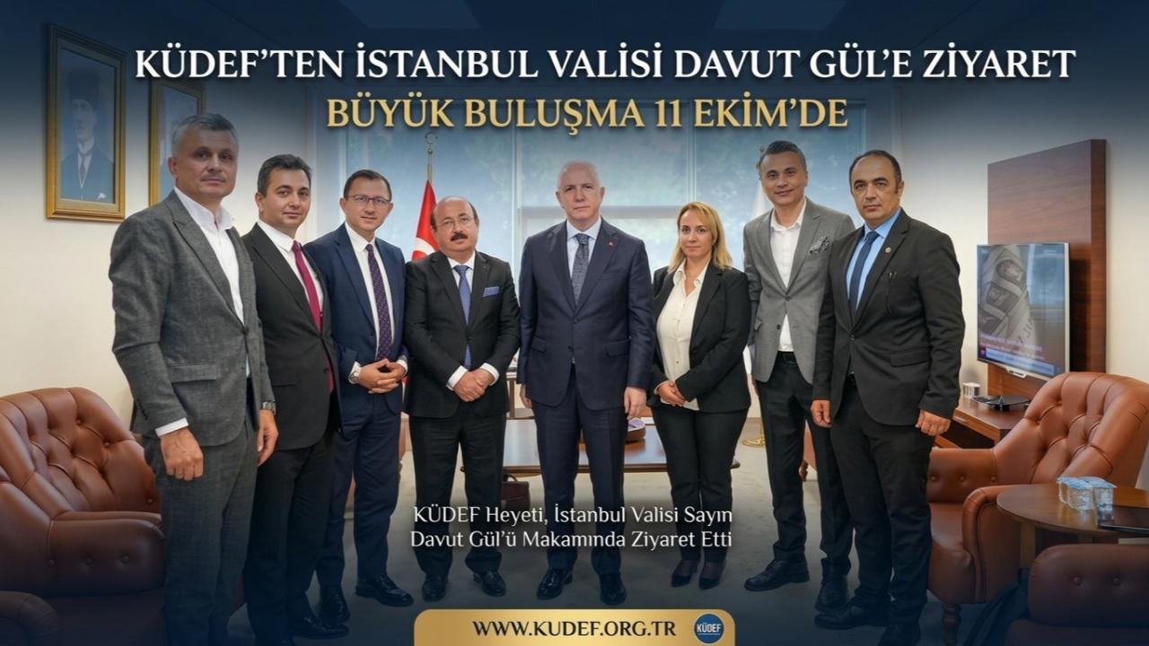 KÜDEF’ten İstanbul Valisi Davut Gül’e Ziyaret: Büyük Buluşma 11 Ekim’de